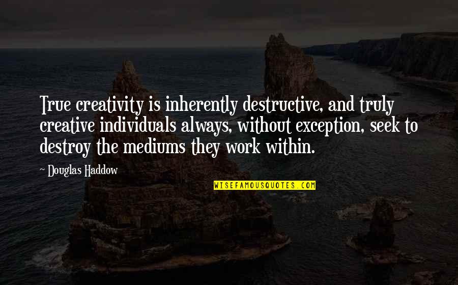 Merge Sort In C Quotes By Douglas Haddow: True creativity is inherently destructive, and truly creative