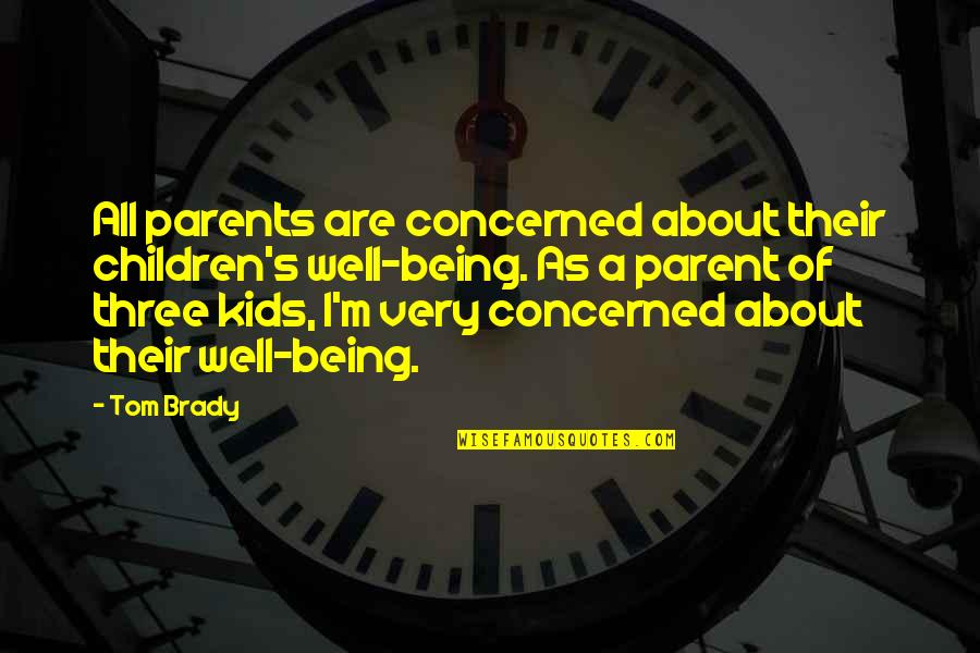 Merge Thinkexist Quotes By Tom Brady: All parents are concerned about their children's well-being.