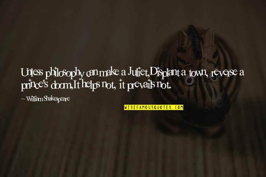 Mergele Ir Quotes By William Shakespeare: Unless philosophy can make a Juliet,Displant a town,