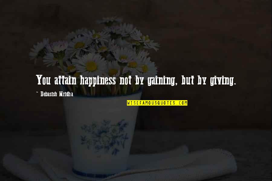 Mergemed Quotes By Debasish Mridha: You attain happiness not by gaining, but by Mergemed Quotes By Debasish Mridha: You attain happiness not by gaining, but by