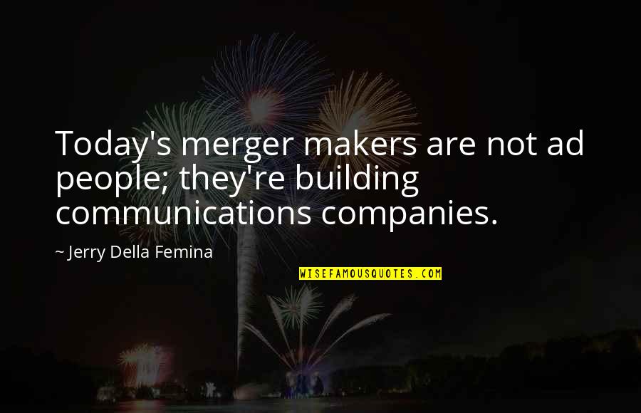 Merger Quotes By Jerry Della Femina: Today's merger makers are not ad people; they're Merger Quotes By Jerry Della Femina: Today's merger makers are not ad people; they're