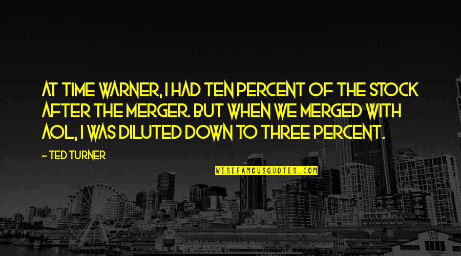 Merger Quotes By Ted Turner: At Time Warner, I had ten percent of Merger Quotes By Ted Turner: At Time Warner, I had ten percent of