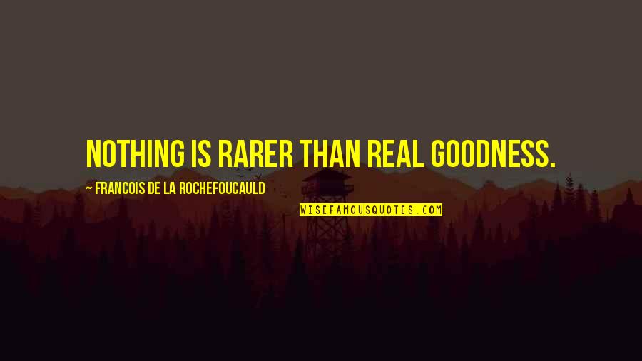 Mergers Quotes By Francois De La Rochefoucauld: Nothing is rarer than real goodness.