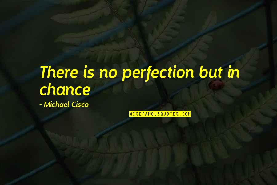 Mergers Quotes By Michael Cisco: There is no perfection but in chance Mergers Quotes By Michael Cisco: There is no perfection but in chance