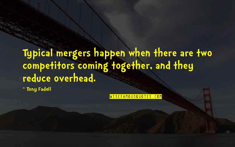 Mergers Quotes By Tony Fadell: Typical mergers happen when there are two competitors