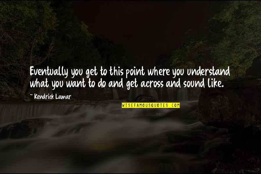 Mergine Quotes By Kendrick Lamar: Eventually you get to this point where you Mergine Quotes By Kendrick Lamar: Eventually you get to this point where you