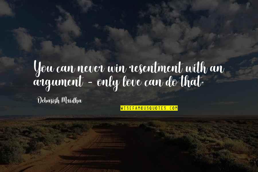 Merging Family Quotes By Debasish Mridha: You can never win resentment with an argument