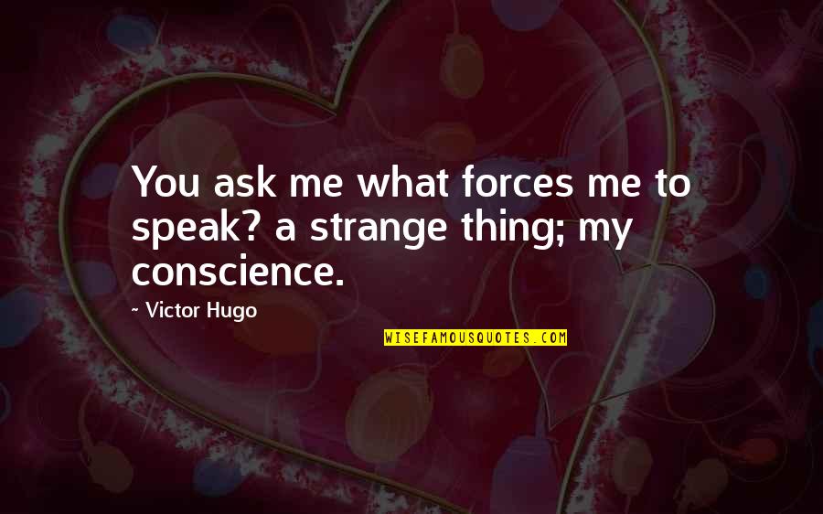 Mergings Quotes By Victor Hugo: You ask me what forces me to speak?