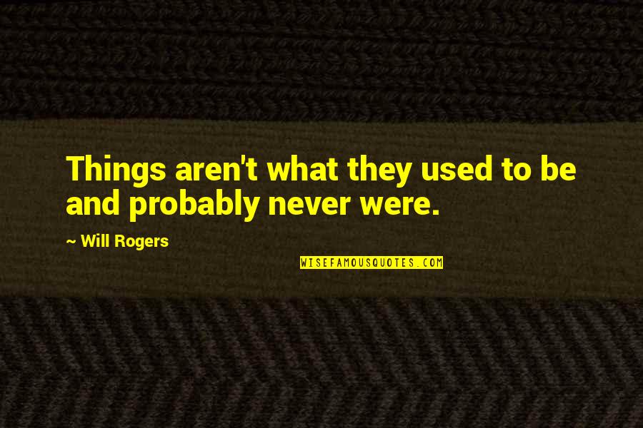 Mergulhadores Quotes By Will Rogers: Things aren't what they used to be and