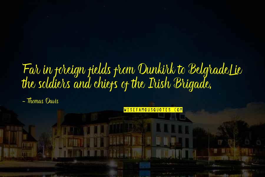 Mergulho O Quotes By Thomas Davis: Far in foreign fields from Dunkirk to BelgradeLie Mergulho O Quotes By Thomas Davis: Far in foreign fields from Dunkirk to BelgradeLie