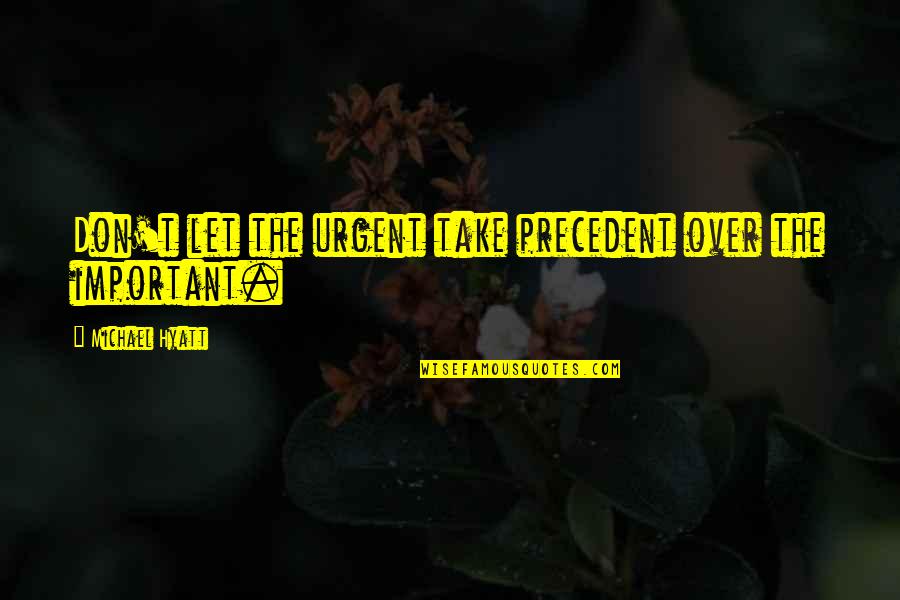 Merhametsiz Remix Quotes By Michael Hyatt: Don't let the urgent take precedent over the Merhametsiz Remix Quotes By Michael Hyatt: Don't let the urgent take precedent over the