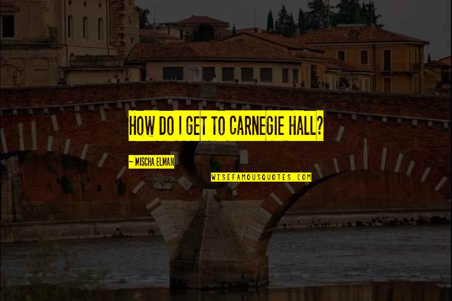 Merhametsiz Remix Quotes By Mischa Elman: How do I get to Carnegie Hall? Merhametsiz Remix Quotes By Mischa Elman: How do I get to Carnegie Hall?