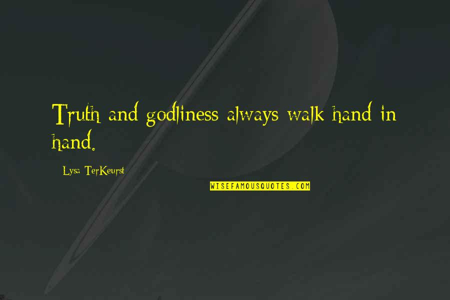 Merhart Plus Quotes By Lysa TerKeurst: Truth and godliness always walk hand in hand.