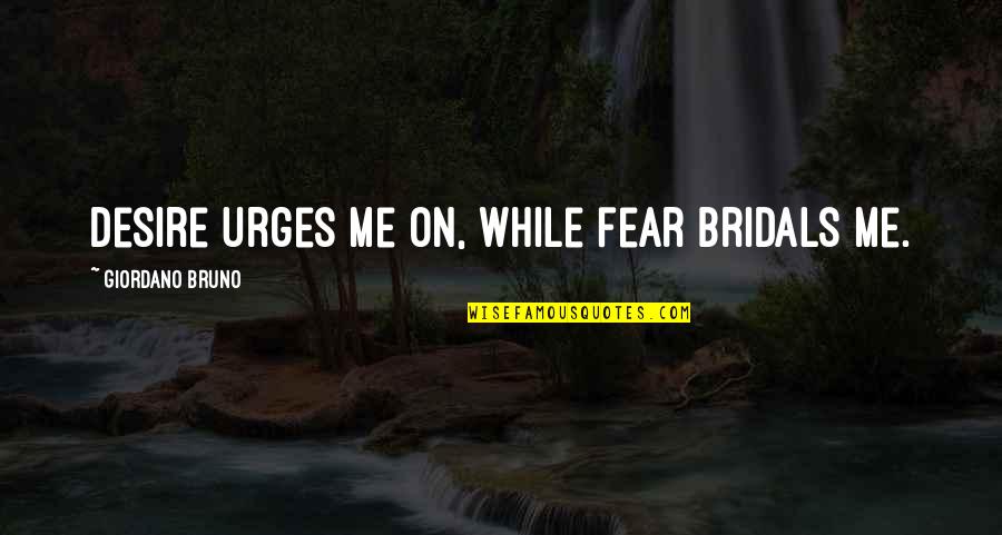 Merhem Nedir Quotes By Giordano Bruno: Desire urges me on, while fear bridals me. Merhem Nedir Quotes By Giordano Bruno: Desire urges me on, while fear bridals me.