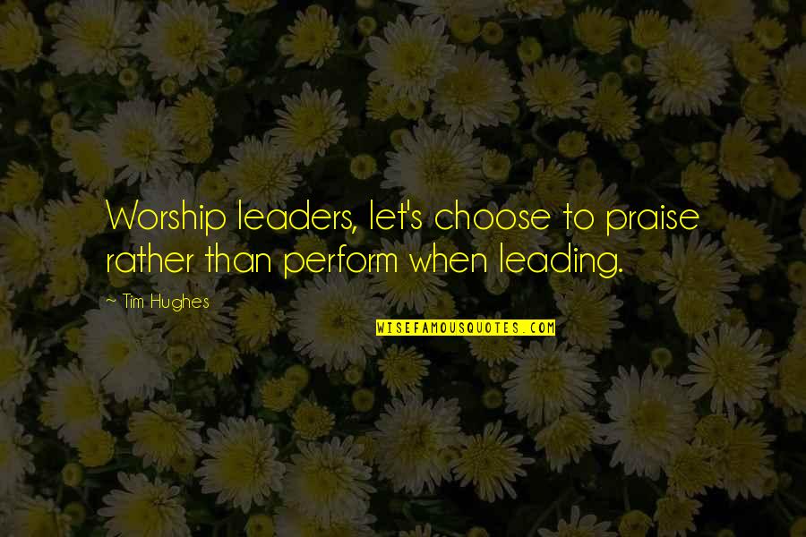 Merhem Nedir Quotes By Tim Hughes: Worship leaders, let's choose to praise rather than