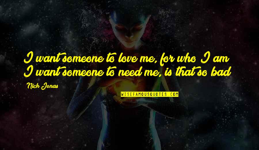 Merhemler Quotes By Nick Jonas: I want someone to love me, for who