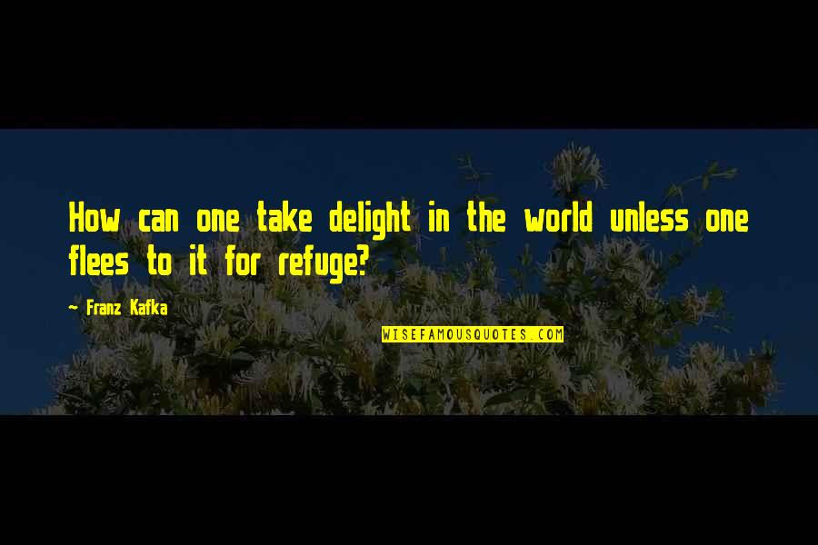 Merhi Trading Quotes By Franz Kafka: How can one take delight in the world