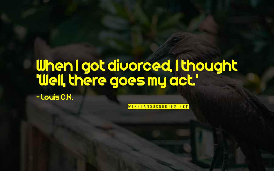 Meri Aashiqui Tum Se He Quotes By Louis C.K.: When I got divorced, I thought 'Well, there