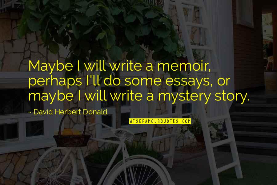 Meri Dhadkan Quotes By David Herbert Donald: Maybe I will write a memoir, perhaps I'll