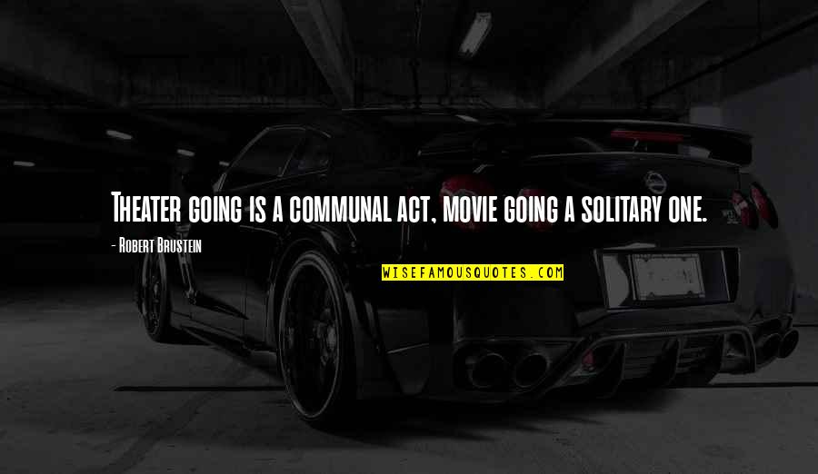 Meri Dua Quotes By Robert Brustein: Theater going is a communal act, movie going Meri Dua Quotes By Robert Brustein: Theater going is a communal act, movie going