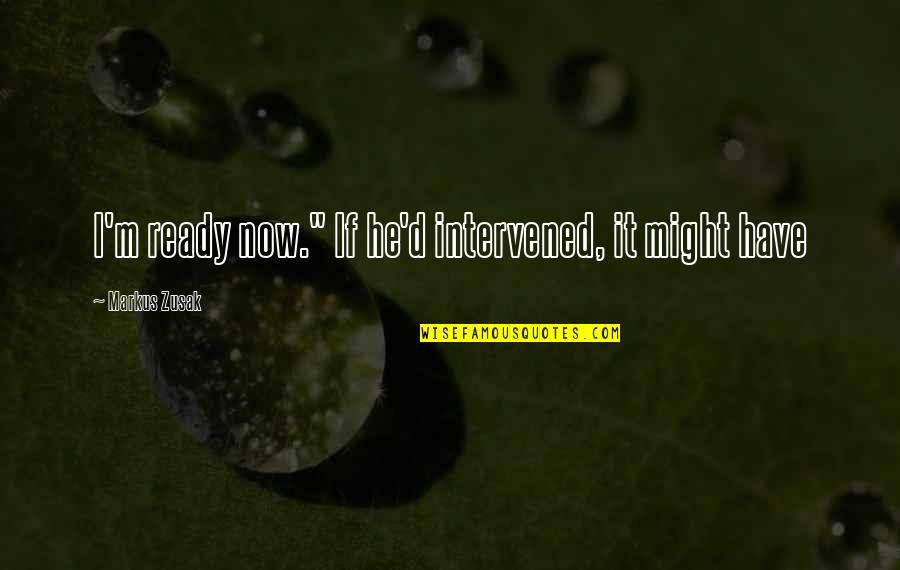 Meri Jaan Hindi Quotes By Markus Zusak: I'm ready now." If he'd intervened, it might