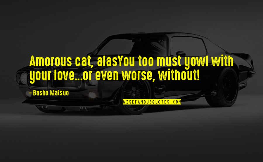 Meri Jan Quotes By Basho Matsuo: Amorous cat, alasYou too must yowl with your