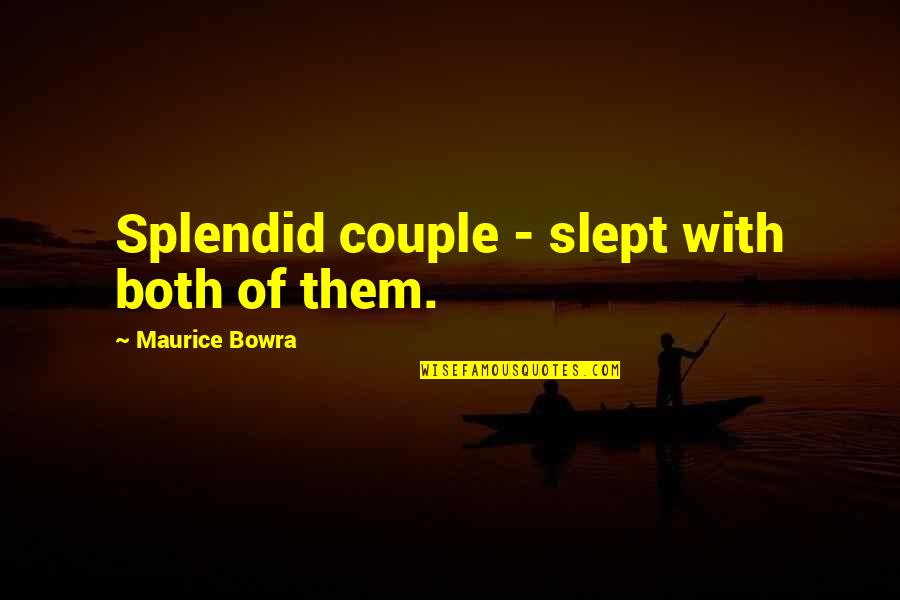 Meri Khamoshi Quotes By Maurice Bowra: Splendid couple - slept with both of them.