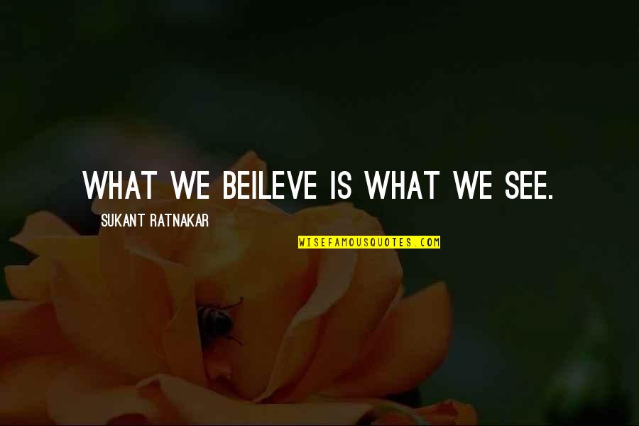 Meri Maggi Quotes By Sukant Ratnakar: What we beileve is what we see.