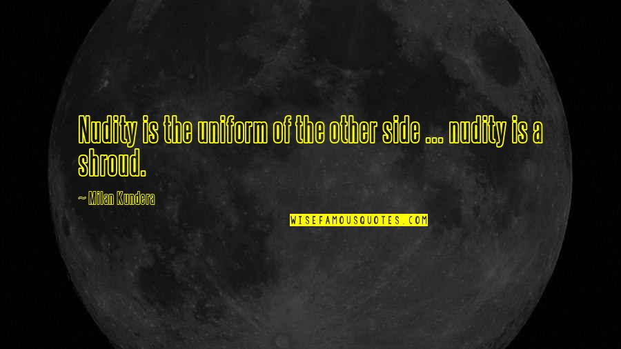 Meri Meri Party Quotes By Milan Kundera: Nudity is the uniform of the other side Meri Meri Party Quotes By Milan Kundera: Nudity is the uniform of the other side