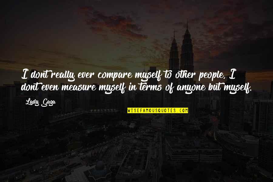 Meri Zindagi Shayari Quotes By Lady Gaga: I dont really ever compare myself to other Meri Zindagi Shayari Quotes By Lady Gaga: I dont really ever compare myself to other
