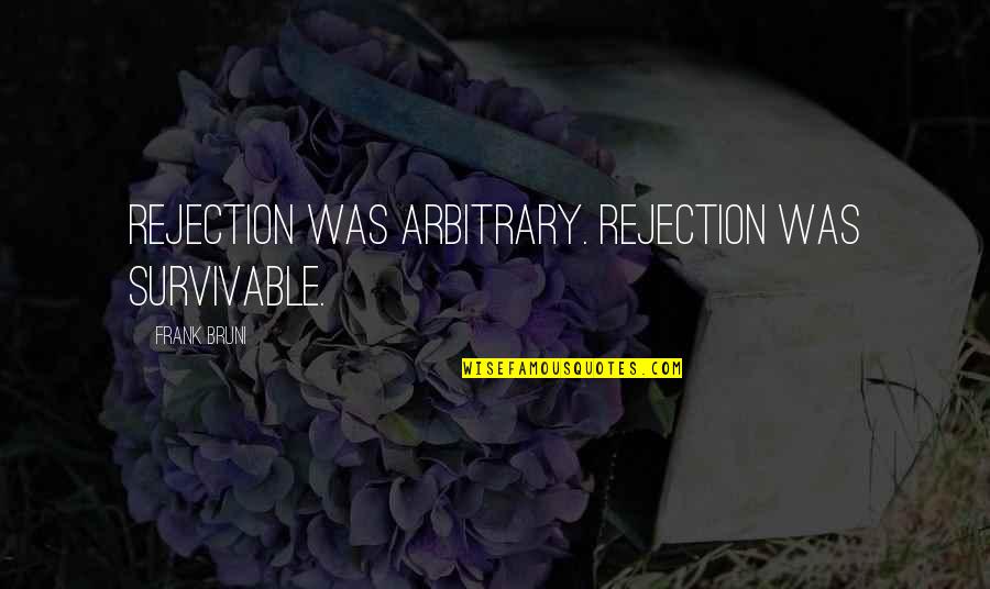 Meriadoc Brandybuck Quotes By Frank Bruni: Rejection was arbitrary. Rejection was survivable.