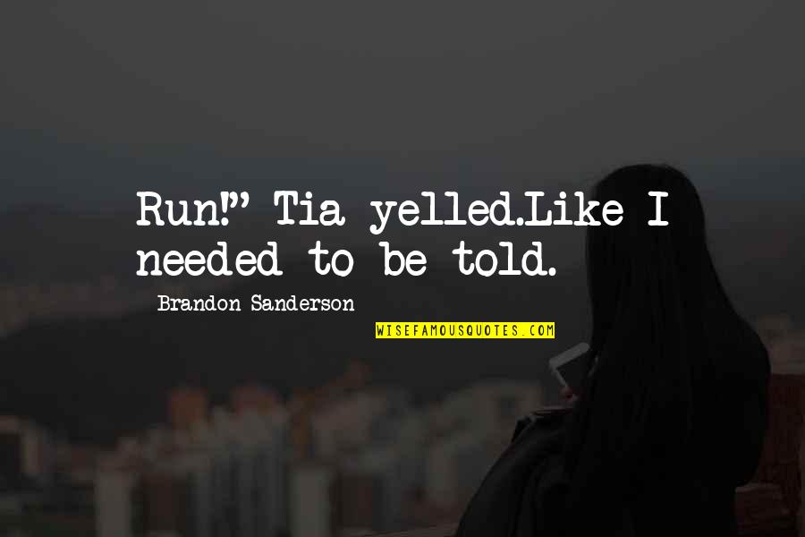 Meriah Hudson Quotes By Brandon Sanderson: Run!" Tia yelled.Like I needed to be told. Meriah Hudson Quotes By Brandon Sanderson: Run!" Tia yelled.Like I needed to be told.