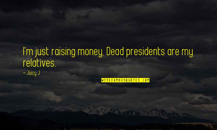 Meriah Nelson Quotes By Juicy J: I'm just raising money. Dead presidents are my