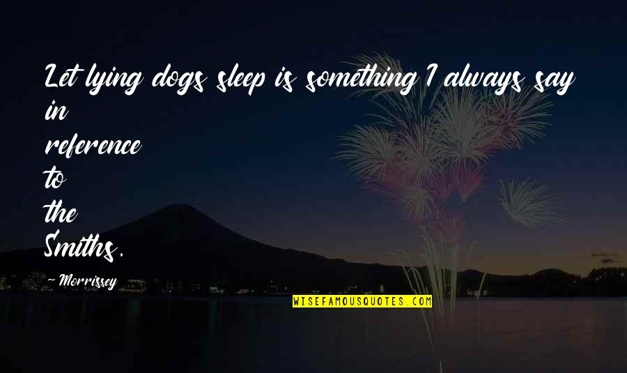 Meriah Nelson Quotes By Morrissey: Let lying dogs sleep is something I always