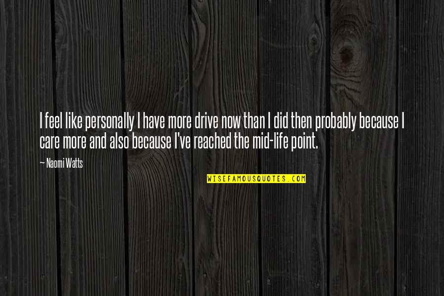 Meriah Nelson Quotes By Naomi Watts: I feel like personally I have more drive Meriah Nelson Quotes By Naomi Watts: I feel like personally I have more drive