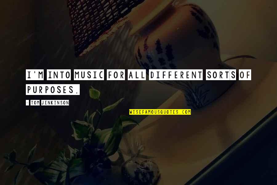 Meriah Nelson Quotes By Tom Jenkinson: I'm into music for all different sorts of Meriah Nelson Quotes By Tom Jenkinson: I'm into music for all different sorts of