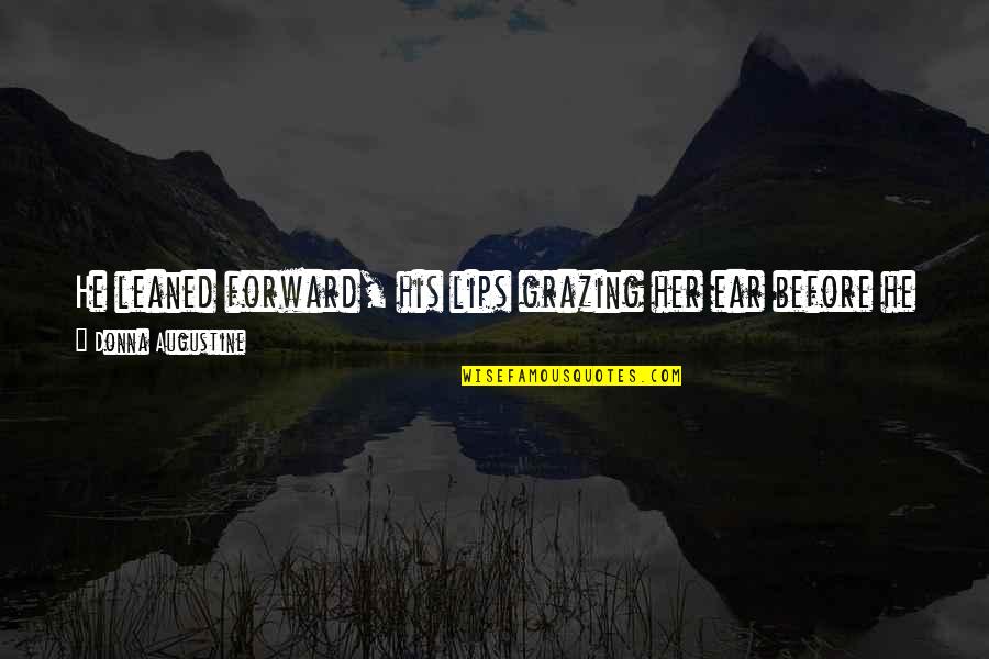 Merial Quotes By Donna Augustine: He leaned forward, his lips grazing her ear Merial Quotes By Donna Augustine: He leaned forward, his lips grazing her ear