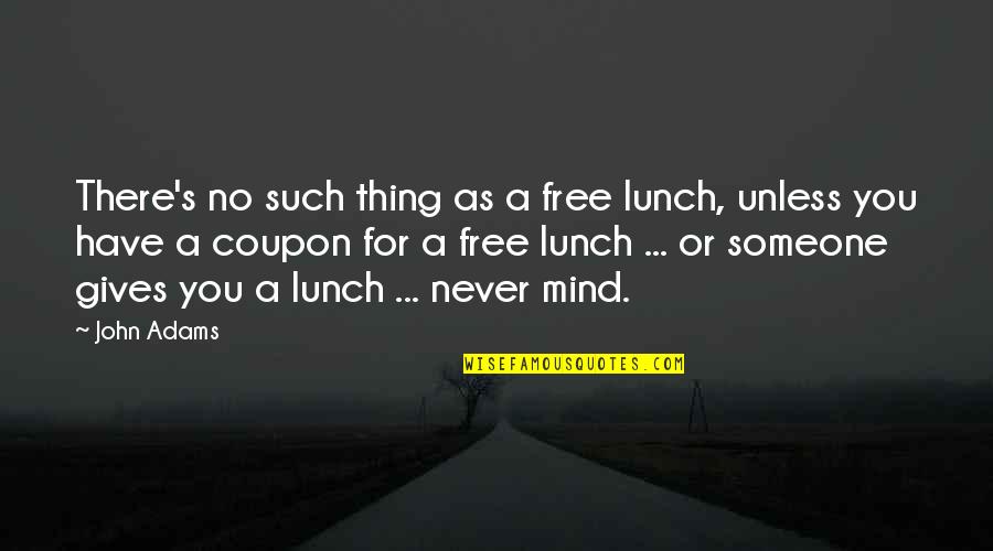 Meriam Funny Quotes By John Adams: There's no such thing as a free lunch,