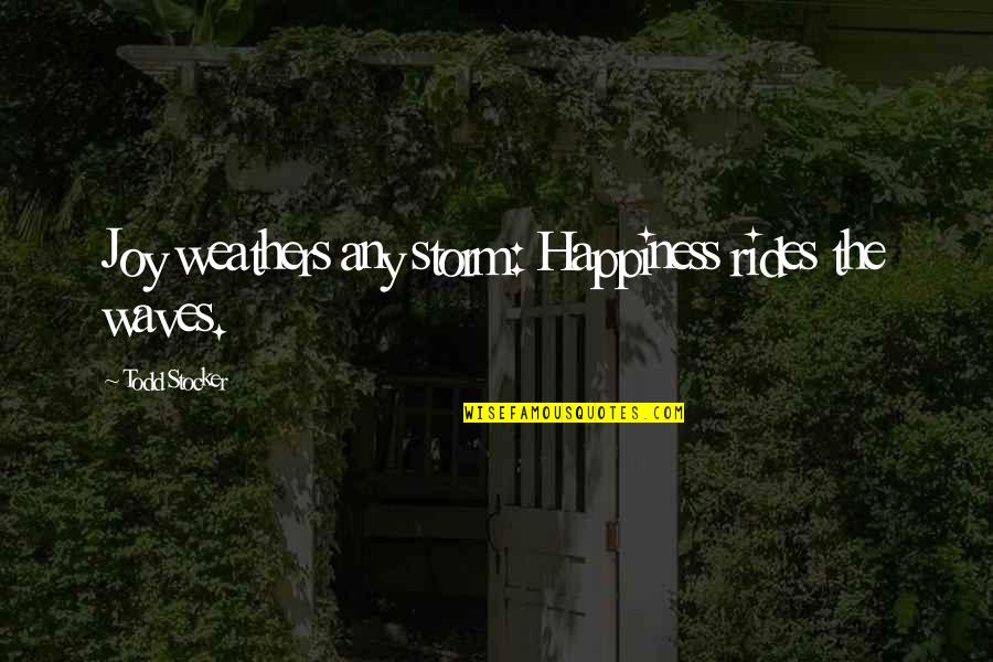 Meriam Funny Quotes By Todd Stocker: Joy weathers any storm: Happiness rides the waves.
