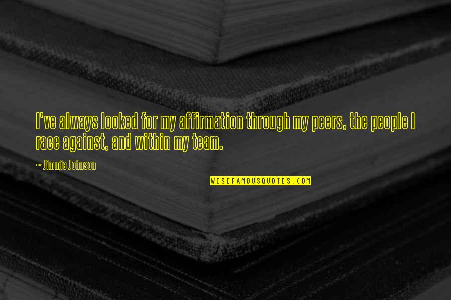 Merica Quotes By Jimmie Johnson: I've always looked for my affirmation through my Merica Quotes By Jimmie Johnson: I've always looked for my affirmation through my