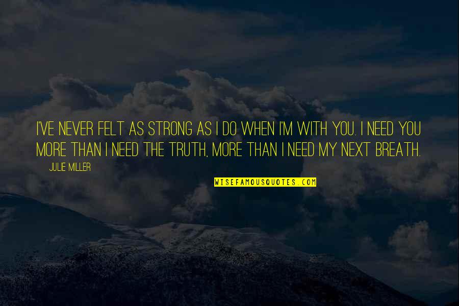 Merica Quotes By Julie Miller: I've never felt as strong as I do Merica Quotes By Julie Miller: I've never felt as strong as I do