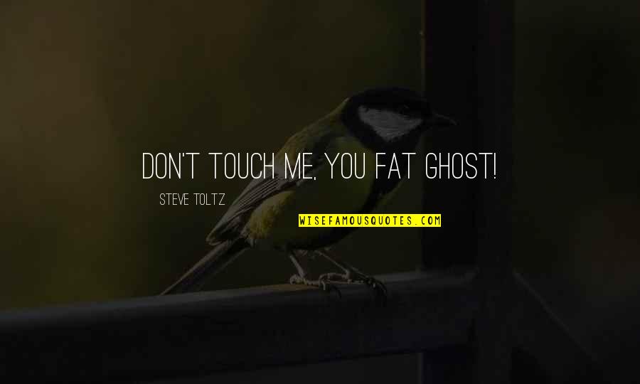Merica Quotes By Steve Toltz: Don't touch me, you fat ghost! Merica Quotes By Steve Toltz: Don't touch me, you fat ghost!