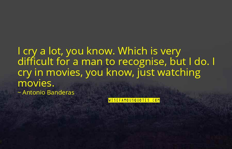 Merichkas Joliet Quotes By Antonio Banderas: I cry a lot, you know. Which is