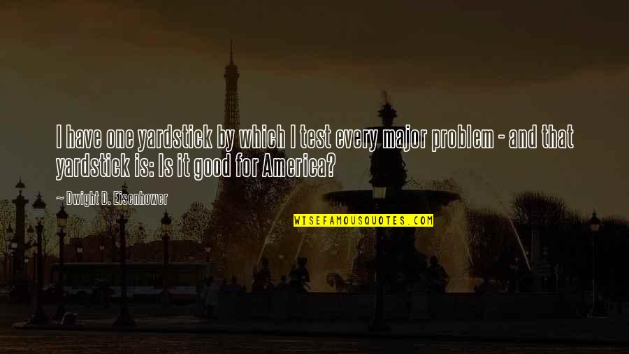 Merichkas Joliet Quotes By Dwight D. Eisenhower: I have one yardstick by which I test