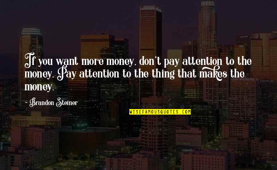 Merici Awe Quotes By Brandon Steiner: If you want more money, don't pay attention Merici Awe Quotes By Brandon Steiner: If you want more money, don't pay attention