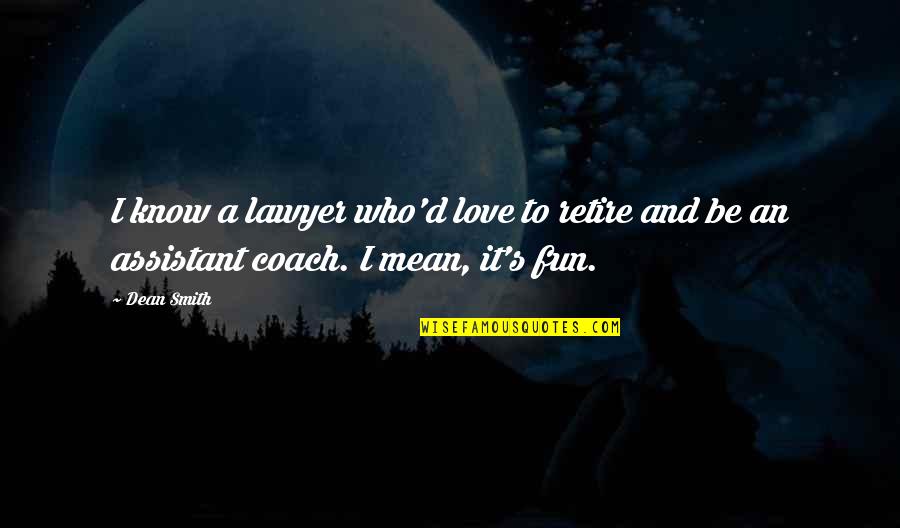 Merici Awe Quotes By Dean Smith: I know a lawyer who'd love to retire
