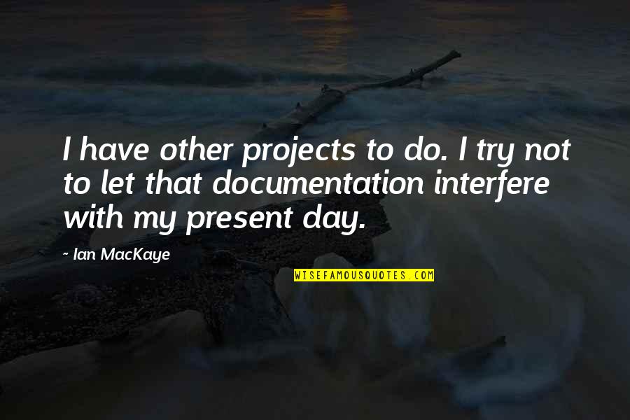 Mericka Quotes By Ian MacKaye: I have other projects to do. I try Mericka Quotes By Ian MacKaye: I have other projects to do. I try