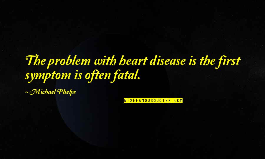 Mericka Quotes By Michael Phelps: The problem with heart disease is the first Mericka Quotes By Michael Phelps: The problem with heart disease is the first