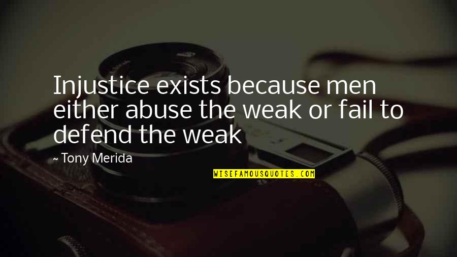 Merida Quotes By Tony Merida: Injustice exists because men either abuse the weak