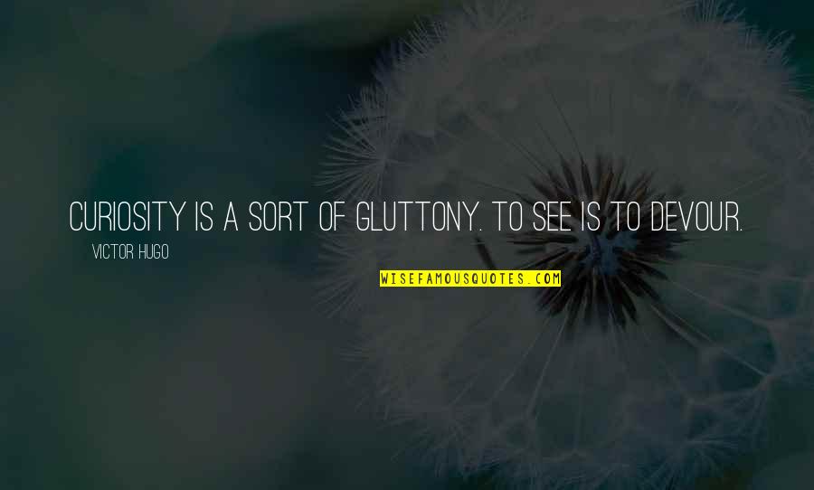 Meridel Le Quotes By Victor Hugo: Curiosity is a sort of gluttony. To see